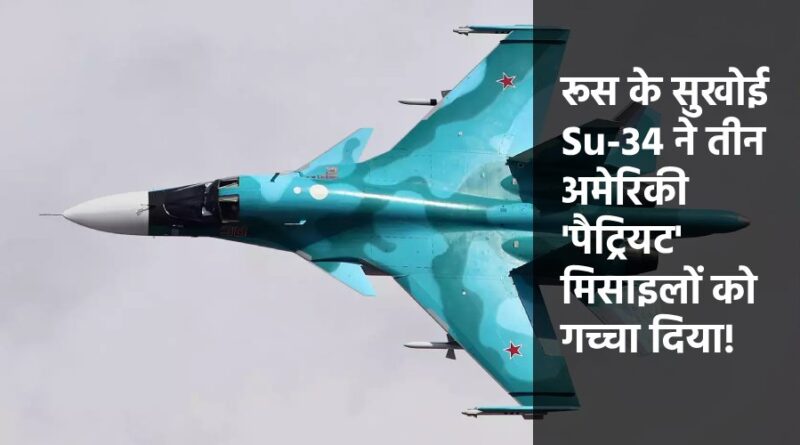 रूस के सुखोई Su-34 ने तीन अमेरिकी 'पैट्रियट' मिसाइलों को गच्चा दिया!