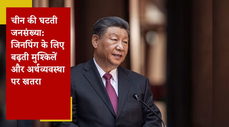 चीन की घटती जनसंख्या: जिनपिंग के लिए बढ़ती मुश्किलें और अर्थव्यवस्था पर खतरा